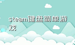 steam键盘简单游戏（steam游戏键盘操作方法）