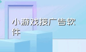 小游戏接广告软件