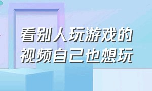 看别人玩游戏的视频自己也想玩