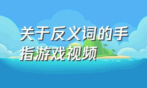 关于反义词的手指游戏视频