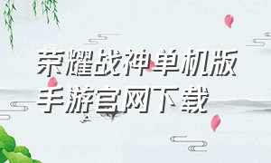荣耀战神单机版手游官网下载