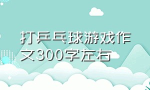 打乒乓球游戏作文300字左右