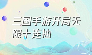 三国手游开局无限十连抽