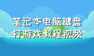 笔记本电脑键盘打游戏教程视频