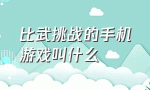 比武挑战的手机游戏叫什么