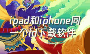 ipad和iphone同一个id下载软件