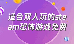 适合双人玩的steam恐怖游戏免费