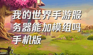 我的世界手游服务器能加模组吗手机版（我的世界手机版怎么弄免费服务器）