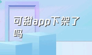 可甜app下架了吗（酥皮app下架了是不是就看不了了）