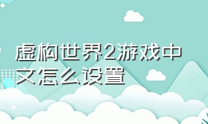 虚构世界2游戏中文怎么设置
