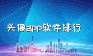 头像app软件排行