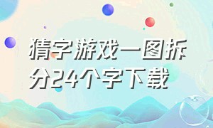 猜字游戏一图拆分24个字下载