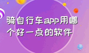 骑自行车app用哪个好一点的软件