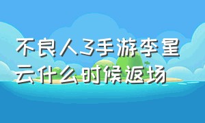 不良人3手游李星云什么时候返场（不良人第三季李星云什么段位）