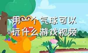 用一个气球可以玩什么游戏视频