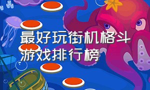 最好玩街机格斗游戏排行榜（100个街机格斗游戏排行榜）