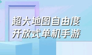 超大地图自由度开放式单机手游