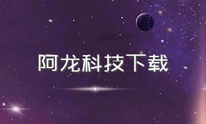 阿龙科技下载