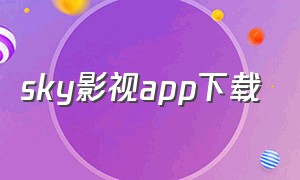 sky影视app下载（万能影视app安卓版官方下载）