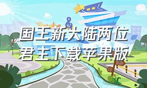 国王新大陆两位君主下载苹果版（王国新大陆两位君主官方正版下载）