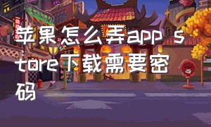 苹果怎么弄app store下载需要密码