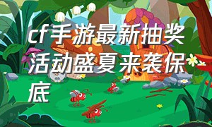 cf手游最新抽奖活动盛夏来袭保底