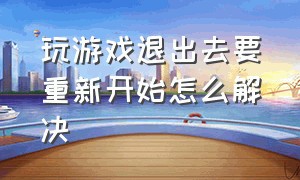 玩游戏退出去要重新开始怎么解决