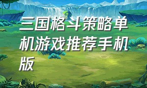 三国格斗策略单机游戏推荐手机版