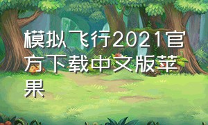 模拟飞行2021官方下载中文版苹果（模拟飞行2021官方下载中文版苹果版本）
