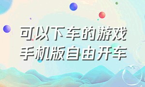 可以下车的游戏手机版自由开车