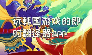 玩韩国游戏的即时翻译器app（可以在游戏内实时翻译的软件）