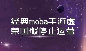 经典moba手游虚荣国服停止运营