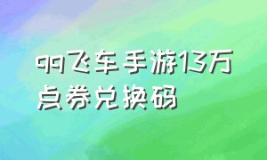 qq飞车手游13万点券兑换码