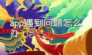 app遇到问题怎么办