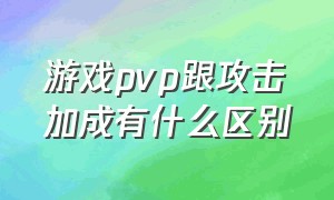 游戏pvp跟攻击加成有什么区别