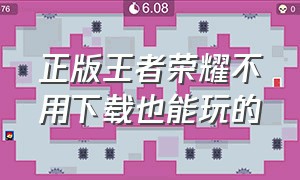 正版王者荣耀不用下载也能玩的（王者荣耀怎么不需要下载就可以玩）