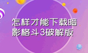 怎样才能下载暗影格斗3破解版（暗影格斗3无限钻石版在哪里下载）