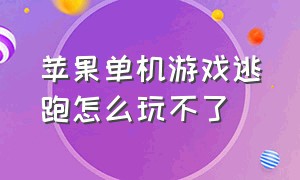 苹果单机游戏逃跑怎么玩不了（苹果手机单机游戏为什么搜不到）