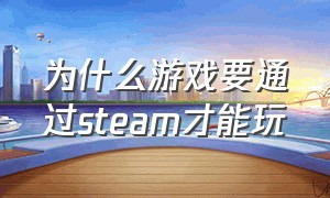 为什么游戏要通过steam才能玩