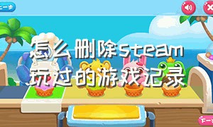 怎么删除steam玩过的游戏记录