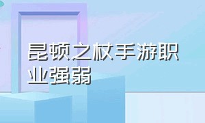 昆顿之杖手游职业强弱（昆顿之杖玩什么职业厉害）