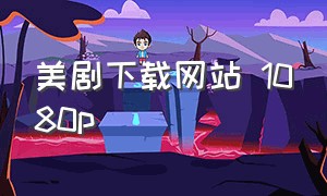 美剧下载网站 1080p