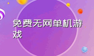 免费无网单机游戏（永久免费的单机游戏中文）