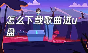 怎么下载歌曲进u盘