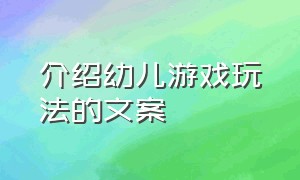 介绍幼儿游戏玩法的文案（幼儿亲子游戏最火文案）