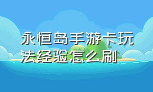 永恒岛手游卡玩法经验怎么刷