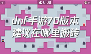 dnf手游70版本建议在哪里搬砖