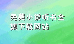 免费小说听书全集下载网站