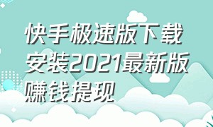 快手极速版下载安装2021最新版赚钱提现（快手极速版赚钱官方下载）