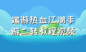 端游热血江湖手游二转教程视频